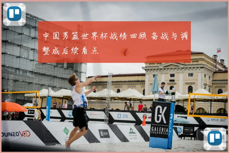 中国男篮世界杯战绩回顾 备战与调整成后续看点