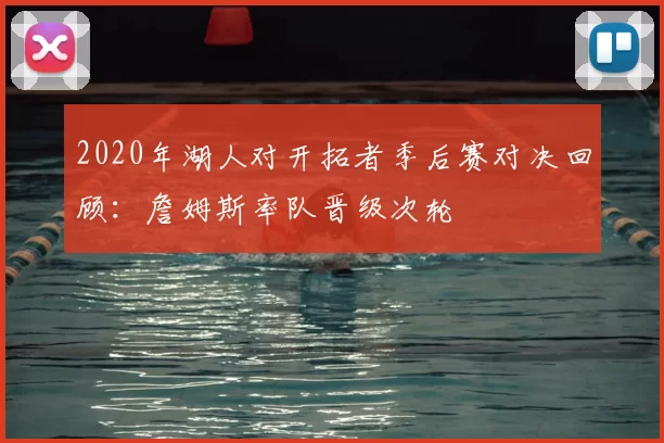 2020年湖人对开拓者季后赛对决回顾：詹姆斯率队晋级次轮