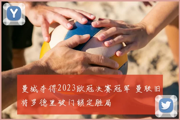 曼城夺得2023欧冠决赛冠军 曼联旧将罗德里破门锁定胜局