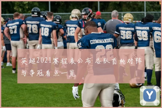 英超2021赛程表公布 各队首轮对阵与争冠看点一览