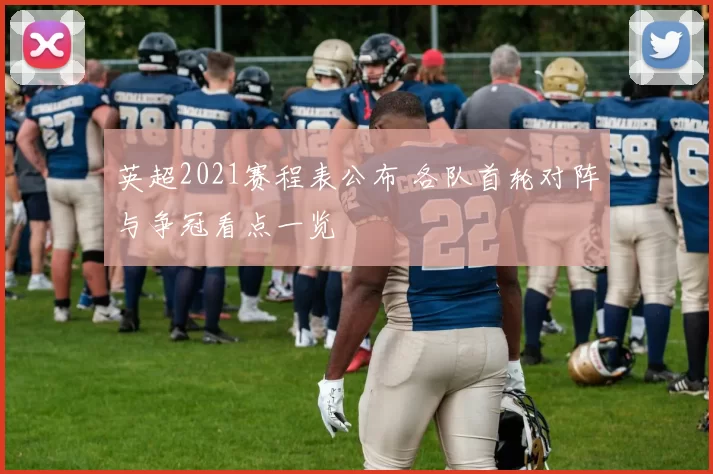 英超2021赛程表公布 各队首轮对阵与争冠看点一览